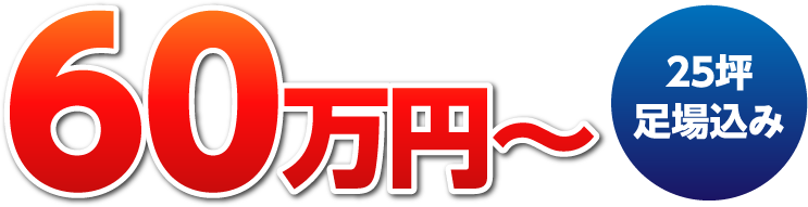 60万円～ 25坪足場込み